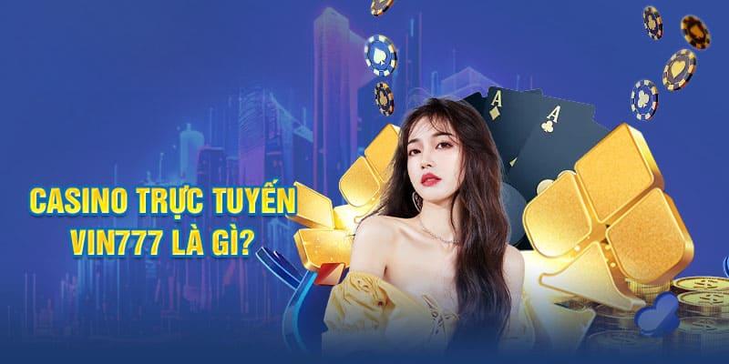 Casino luôn là điểm đến lý tưởng của tín đồ cá cược Vin777