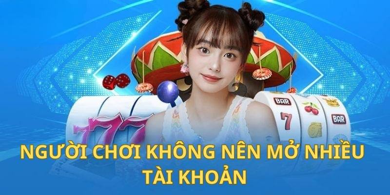 Người chơi không nên mở nhiều tài khoản khi chơi game giải trí ở Vin777