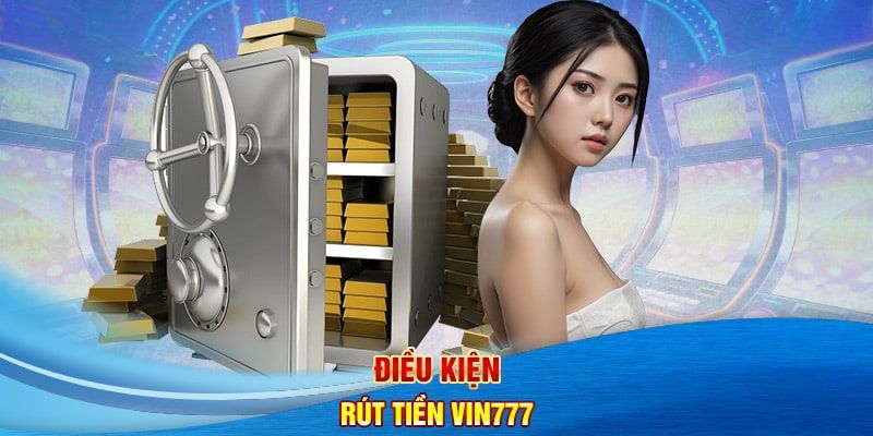 Rút tiền VIN777 cần tuân thủ những nguyên tắc nào?