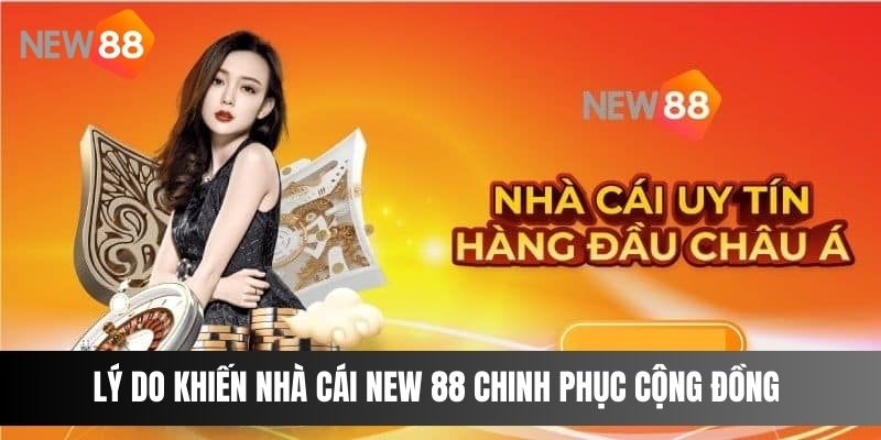 Lý do khiến nhà cái NEW 88 chinh phục cộng đồng 