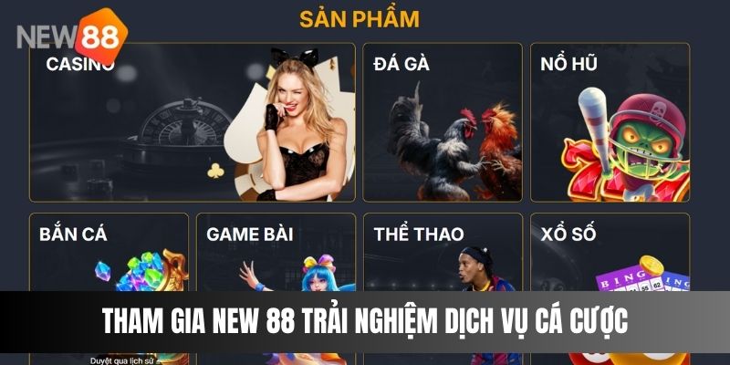 Tham Gia NEW 88 Trải Nghiệm Dịch Vụ Cá Cược