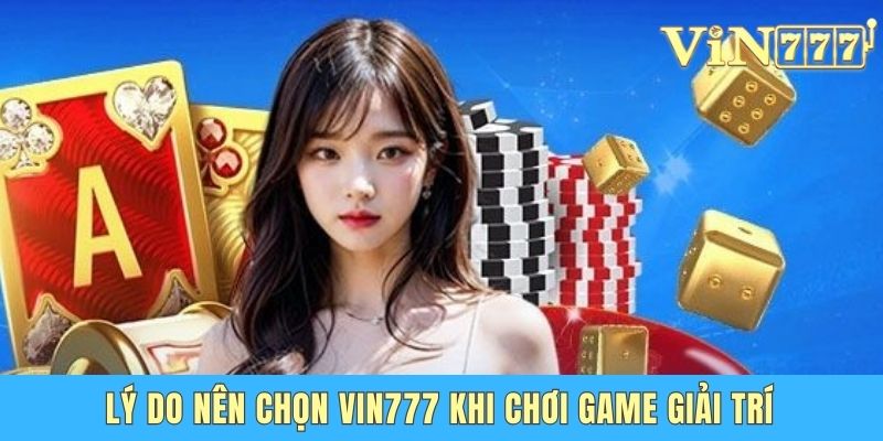 Tại Sao Nên Chọn Vin777 - Sân Chơi Được Lựa Chọn Hàng Đầu Lý do nên chọn Vin777 khi chơi game giải trí