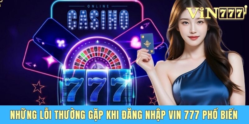 Lỗi Thường Gặp Khi Đăng Nhập Vin 777 Và Cách Xử Lý Những lỗi thường gặp khi đăng nhập Vin 777 phổ biến