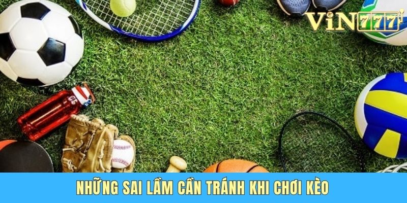 Kinh Nghiệm Chơi Cá Độ Vin 777 - Nhanh Thắng Và Tránh Lỗ Những sai lầm cần tránh khi chơi kèo