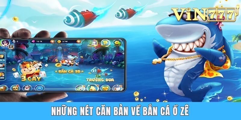Bắn Cá Ồ Zê - Truy Lùng Kho Báu Quý Hiếm Dưới Lòng Đại Dương Những nét căn bản về bắn cá Ồ Zê