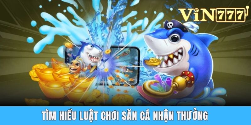 Bắn Cá Xèng - Trò Giải Trí Cực Đã Và Săn Xu Cực Nhanh Tìm hiểu luật chơi săn cá nhận thưởng